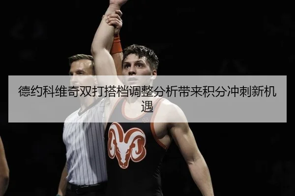 德约科维奇双打搭档调整分析带来积分冲刺新机遇